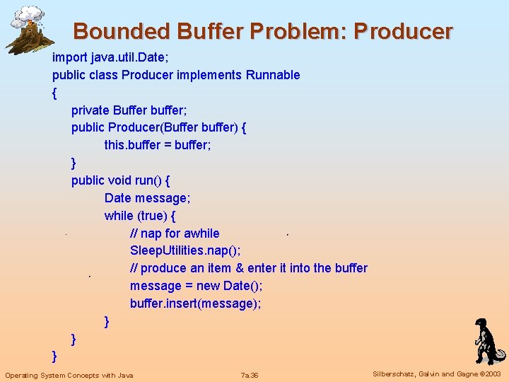 Bounded Buffer Problem: Producer import java. util. Date; public class Producer implements Runnable {