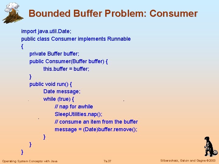 Bounded Buffer Problem: Consumer import java. util. Date; public class Consumer implements Runnable {