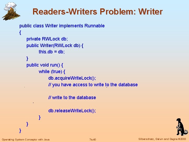 Readers-Writers Problem: Writer public class Writer implements Runnable { private RWLock db; public Writer(RWLock