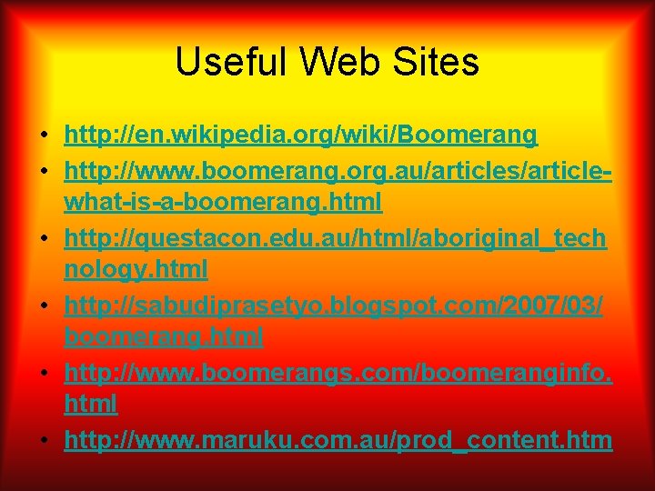 Useful Web Sites • http: //en. wikipedia. org/wiki/Boomerang • http: //www. boomerang. org. au/articles/articlewhat-is-a-boomerang.