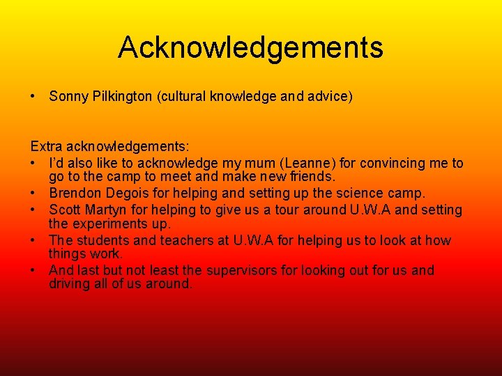 Acknowledgements • Sonny Pilkington (cultural knowledge and advice) Extra acknowledgements: • I’d also like