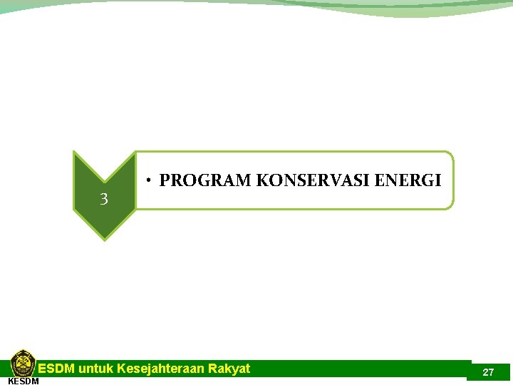 3 • PROGRAM KONSERVASI ENERGI ESDM untuk Kesejahteraan Rakyat KESDM 27 