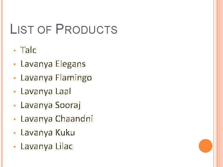 LIST OF PRODUCTS • • Talc Lavanya Elegans Lavanya Flamingo Lavanya Laal Lavanya Sooraj