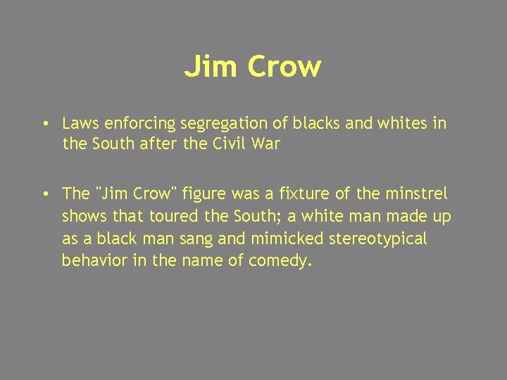 Jim Crow • Laws enforcing segregation of blacks and whites in the South after