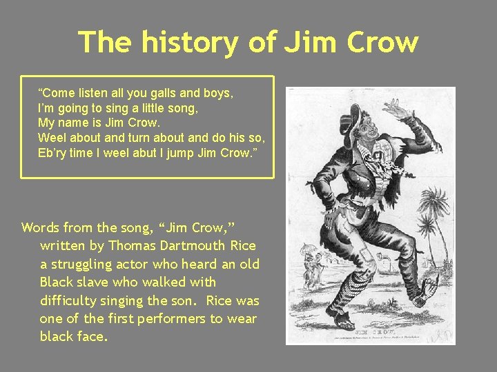 The history of Jim Crow “Come listen all you galls and boys, I’m going