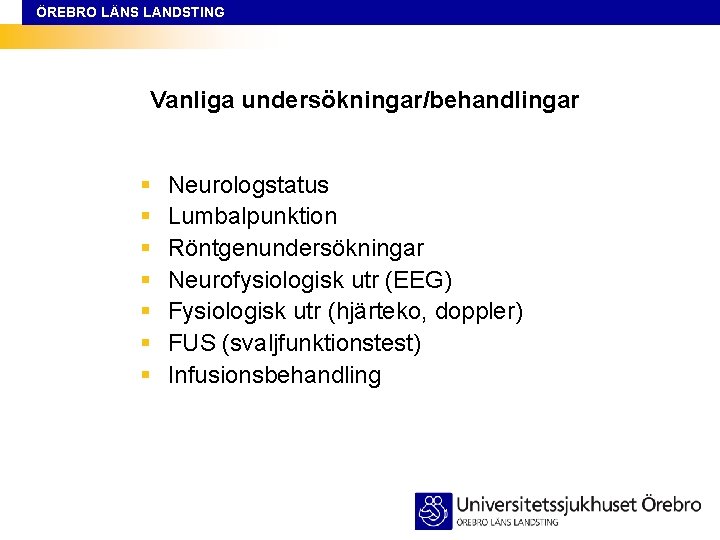 ÖREBRO LÄNS LANDSTING Vanliga undersökningar/behandlingar § § § § Neurologstatus Lumbalpunktion Röntgenundersökningar Neurofysiologisk utr