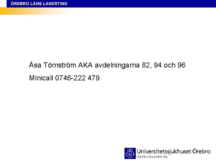 ÖREBRO LÄNS LANDSTING Åsa Törnström AKA avdelningarna 82, 94 och 96 Minicall 0746 -222