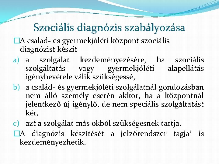 Szociális diagnózis szabályozása �A család- és gyermekjóléti központ szociális diagnózist készít a) a szolgálat