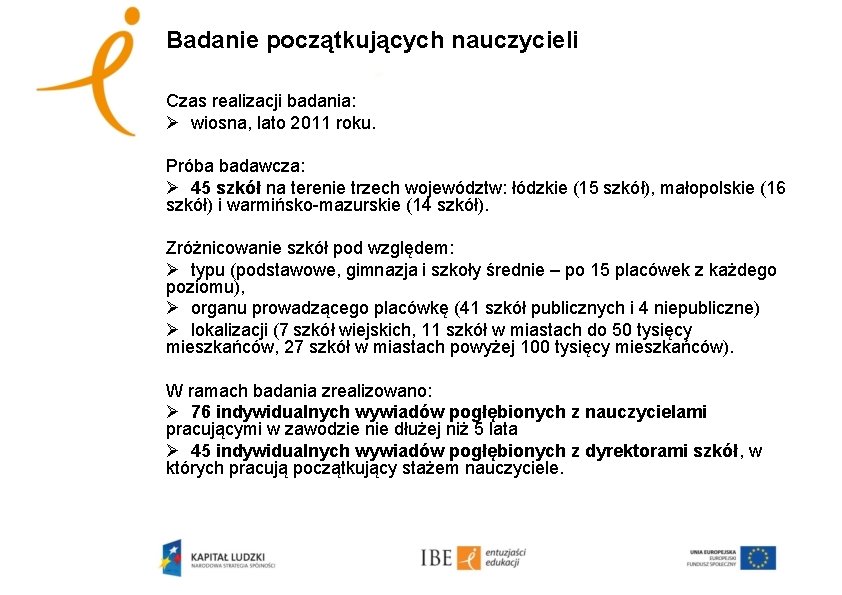 Badanie początkujących nauczycieli Czas realizacji badania: Ø wiosna, lato 2011 roku. Próba badawcza: Ø