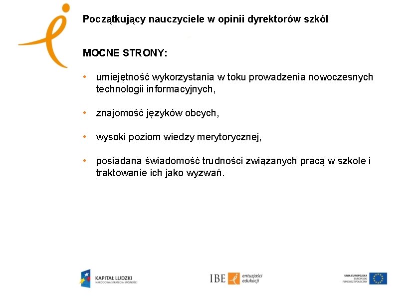 Początkujący nauczyciele w opinii dyrektorów szkół MOCNE STRONY: • umiejętność wykorzystania w toku prowadzenia