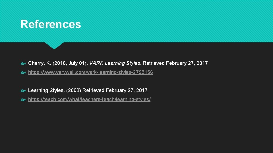 References Cherry, K. (2016, July 01). VARK Learning Styles. Retrieved February 27, 2017 https:
