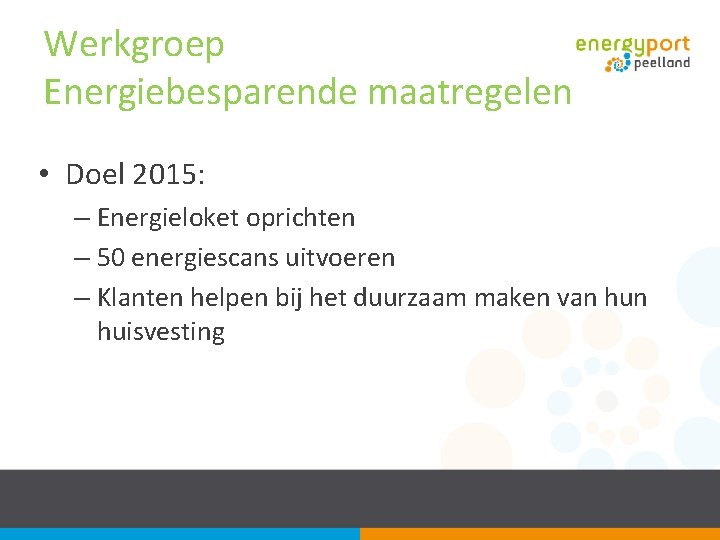 Werkgroep Energiebesparende maatregelen • Doel 2015: – Energieloket oprichten – 50 energiescans uitvoeren –