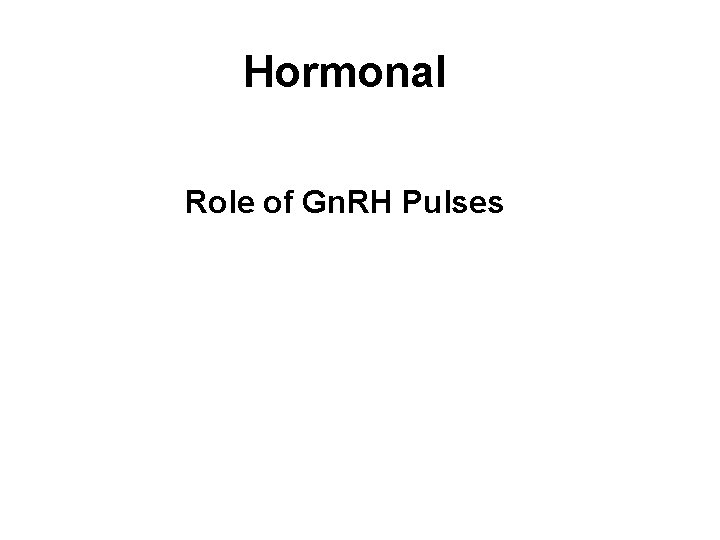 Hormonal Role of Gn. RH Pulses 