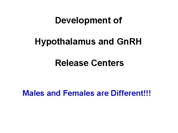 Development of Hypothalamus and Gn. RH Release Centers Males and Females are Different!!! 