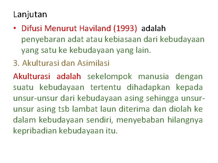 Lanjutan • Difusi Menurut Haviland (1993) adalah penyebaran adat atau kebiasaan dari kebudayaan yang