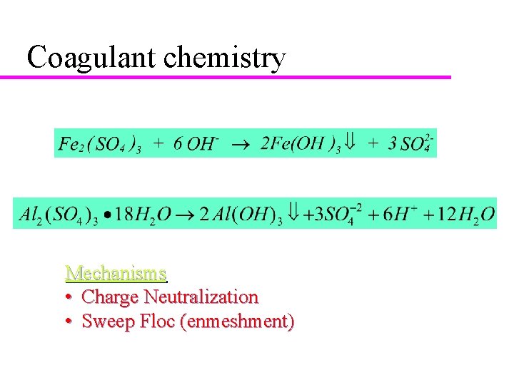 Coagulant chemistry Ferric Sulfate Alum Mechanisms • Charge Neutralization • Sweep Floc (enmeshment) 