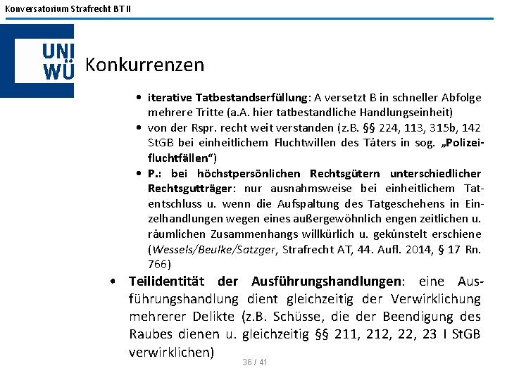 Konversatorium Strafrecht BT II Konkurrenzen • iterative Tatbestandserfüllung: A versetzt B in schneller Abfolge