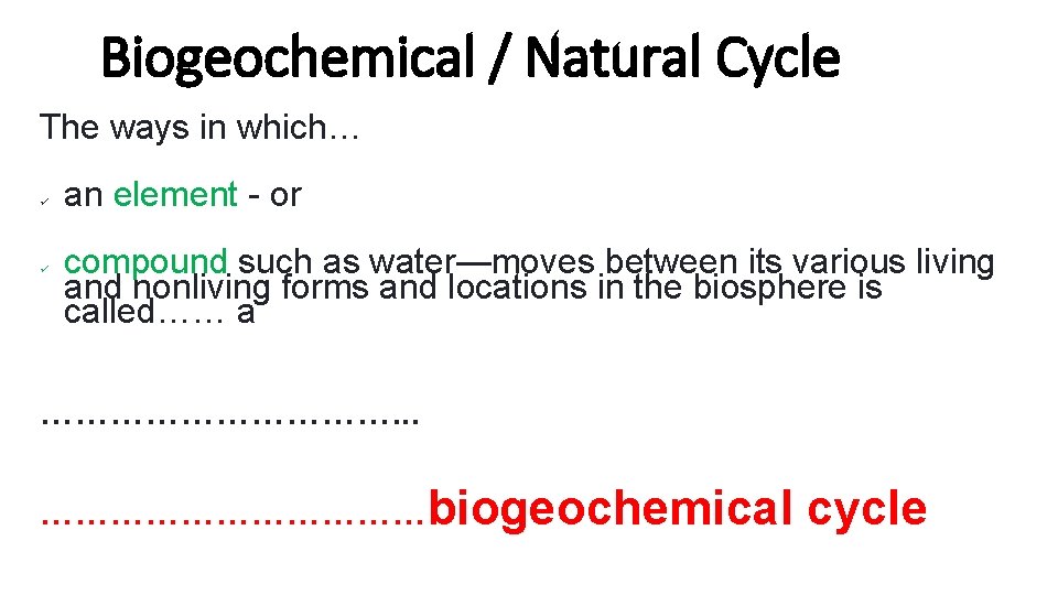 Biogeochemical / Natural Cycle The ways in which… an element - or ü ü