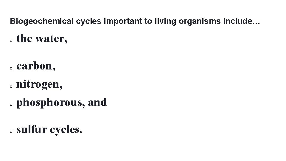 Biogeochemical cycles important to living organisms include… q q q the water, carbon, nitrogen,