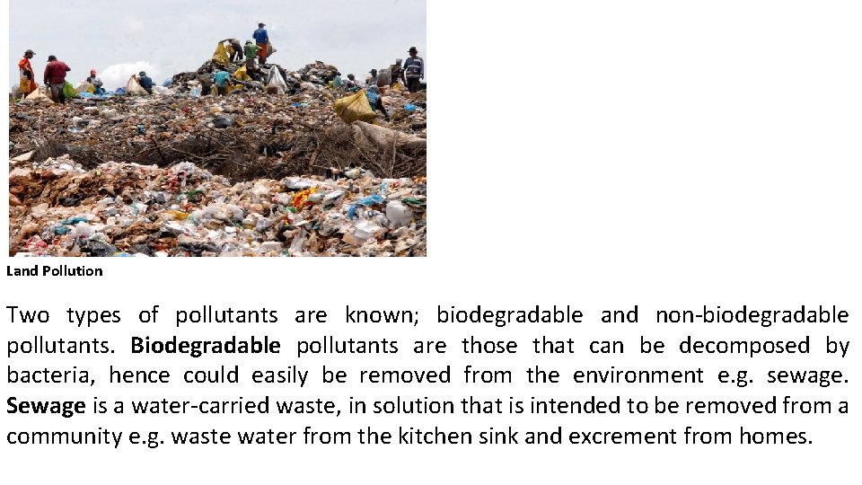 Land Pollution Two types of pollutants are known; biodegradable and non-biodegradable pollutants. Biodegradable pollutants