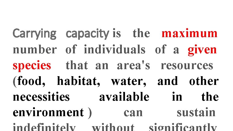 Carrying capacity is the maximum number of individuals of a given species that an