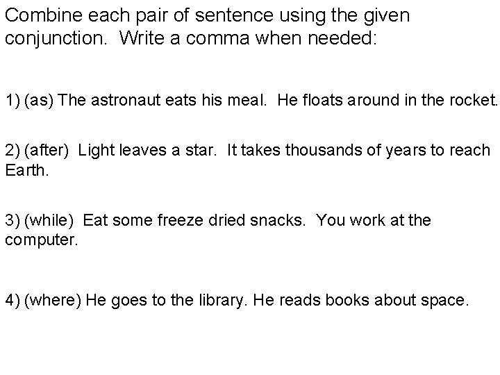 Combine each pair of sentence using the given conjunction. Write a comma when needed: