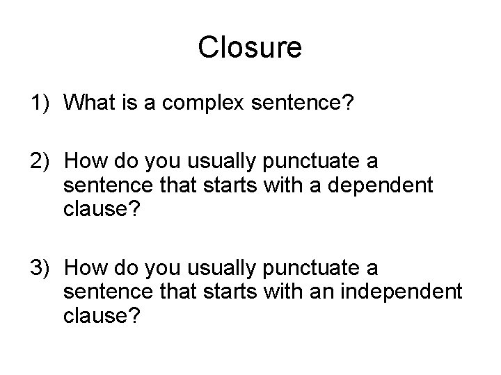 Closure 1) What is a complex sentence? 2) How do you usually punctuate a
