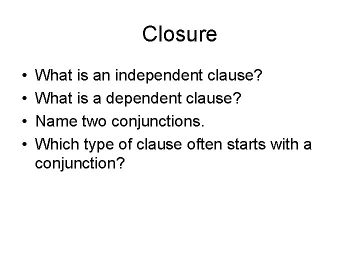 Closure • • What is an independent clause? What is a dependent clause? Name