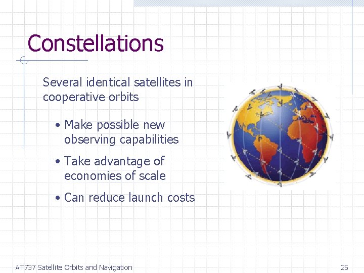 Constellations Several identical satellites in cooperative orbits • Make possible new observing capabilities •