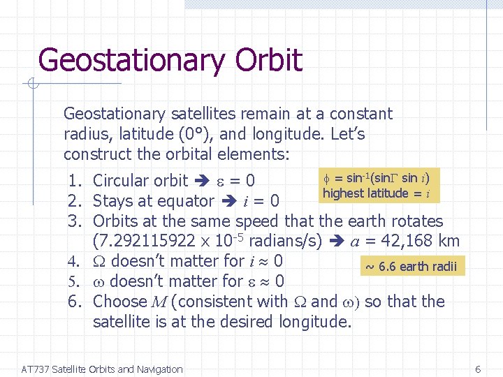 Geostationary Orbit Geostationary satellites remain at a constant radius, latitude (0°), and longitude. Let’s