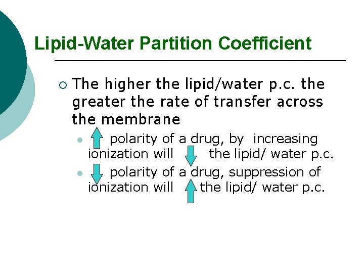 Lipid-Water Partition Coefficient ¡ The higher the lipid/water p. c. the greater the rate