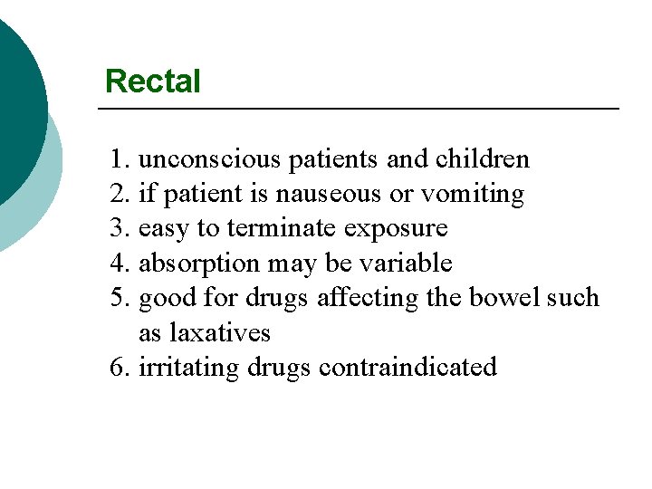 Rectal 1. unconscious patients and children 2. if patient is nauseous or vomiting 3.