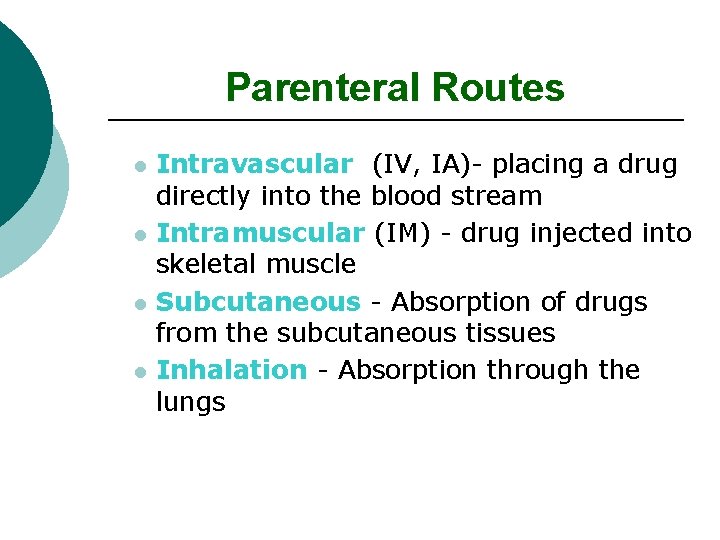 Parenteral Routes l l Intravascular (IV, IA)- placing a drug directly into the blood