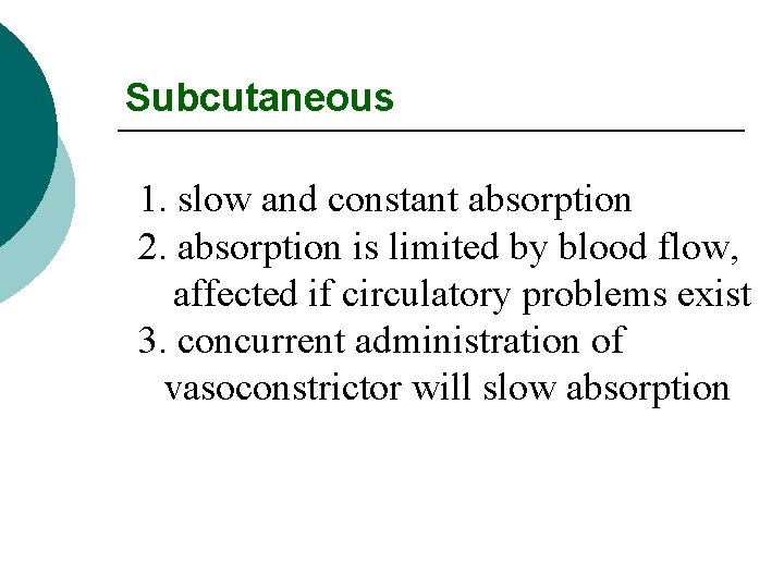 Subcutaneous 1. slow and constant absorption 2. absorption is limited by blood flow, affected