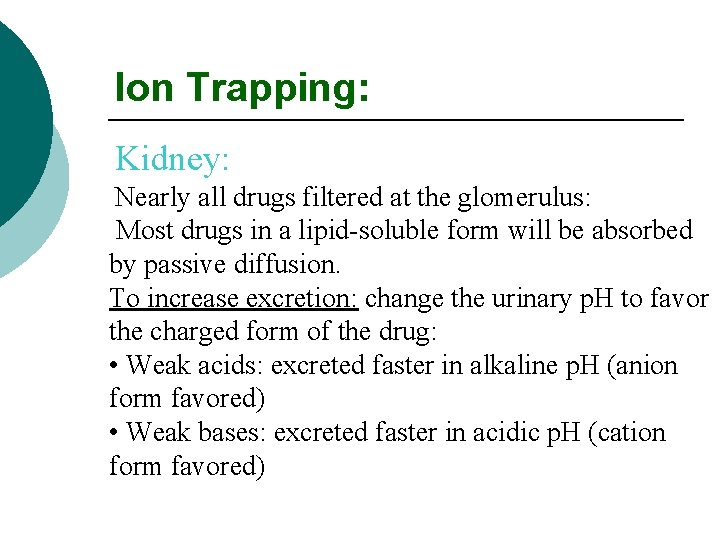 Ion Trapping: Kidney: Nearly all drugs filtered at the glomerulus: Most drugs in a