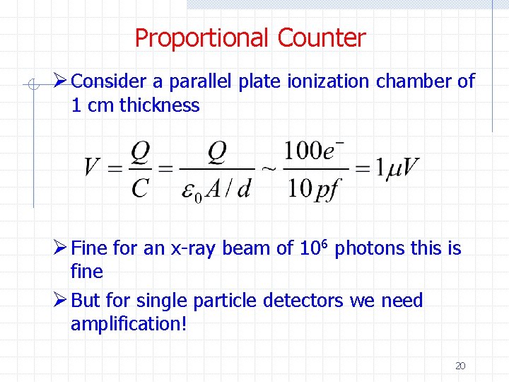 Proportional Counter Ø Consider a parallel plate ionization chamber of 1 cm thickness Ø