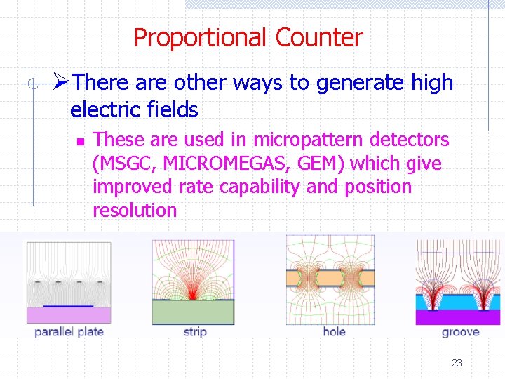 Proportional Counter ØThere are other ways to generate high electric fields n These are