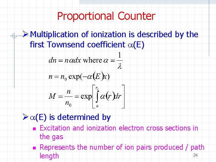 Proportional Counter Ø Multiplication of ionization is described by the first Townsend coefficient a(E)