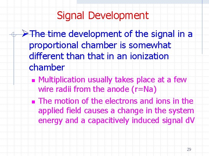 Signal Development ØThe time development of the signal in a proportional chamber is somewhat