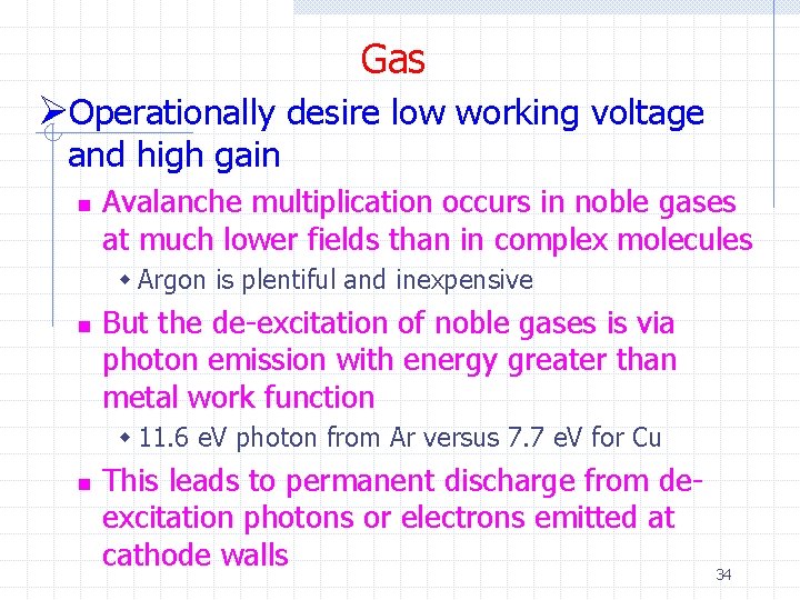 Gas ØOperationally desire low working voltage and high gain n Avalanche multiplication occurs in