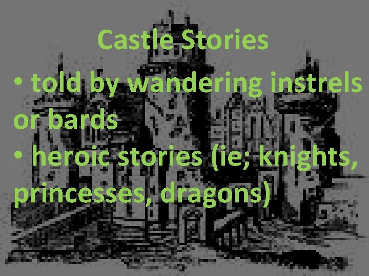 Castle Stories • told by wandering instrels or bards • heroic stories (ie; knights,