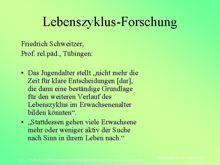 Lebenszyklus-Forschung Friedrich Schweitzer, Prof. rel. päd. , Tübingen: • Das Jugendalter stellt „nicht mehr