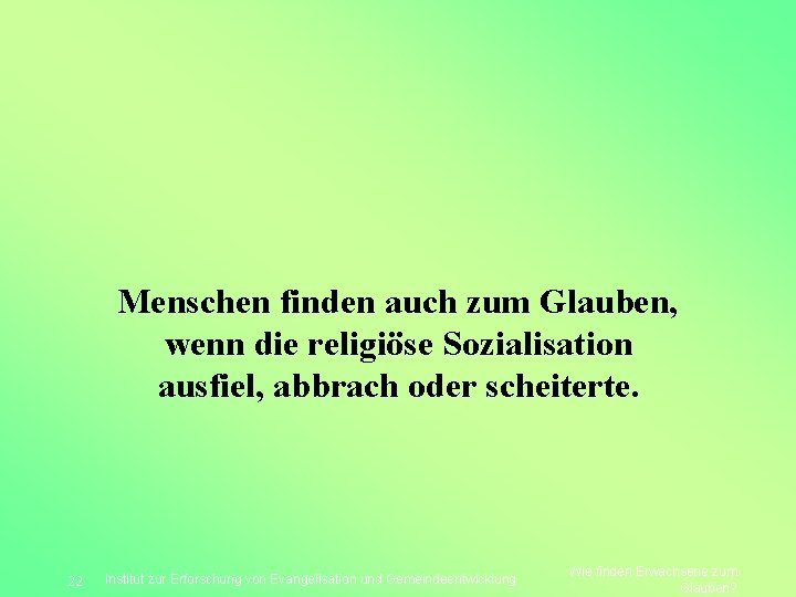 Menschen finden auch zum Glauben, wenn die religiöse Sozialisation ausfiel, abbrach oder scheiterte. 22
