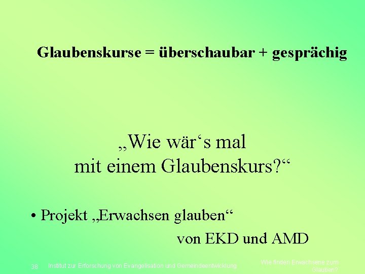 Glaubenskurse = überschaubar + gesprächig „Wie wär‘s mal mit einem Glaubenskurs? “ • Projekt