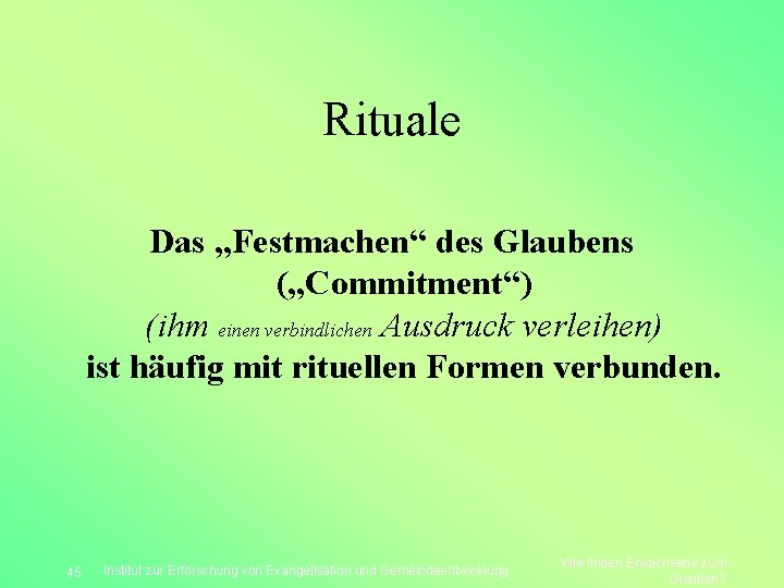 Rituale Das „Festmachen“ des Glaubens („Commitment“) (ihm einen verbindlichen Ausdruck verleihen) ist häufig mit