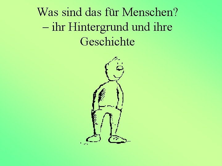 Was sind das für Menschen? – ihr Hintergrund ihre Geschichte 