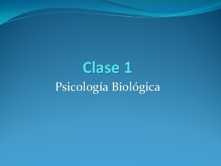 Clase 1 Psicología Biológica 