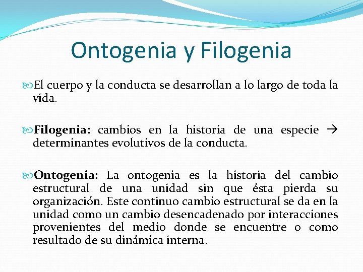 Ontogenia y Filogenia El cuerpo y la conducta se desarrollan a lo largo de