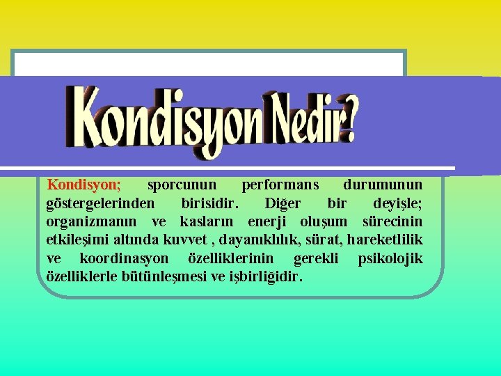 Kondisyon; sporcunun performans durumunun göstergelerinden birisidir. Diğer bir deyişle; organizmanın ve kasların enerji oluşum