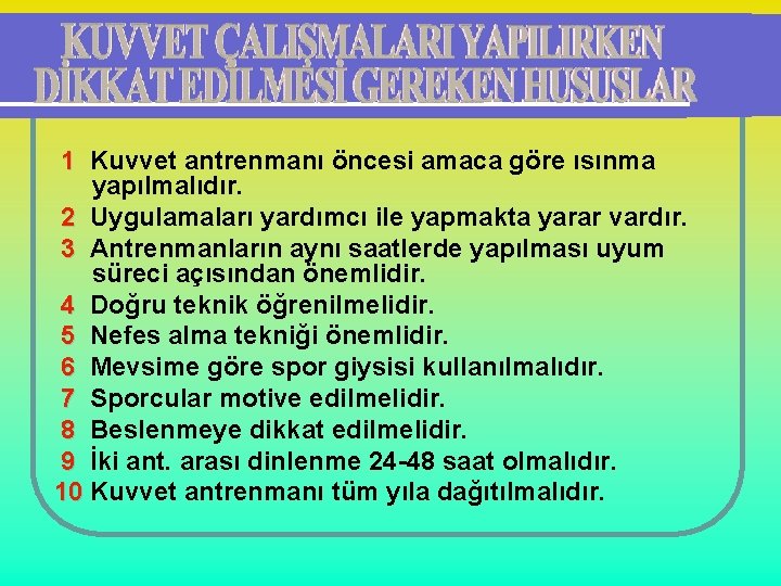 1 Kuvvet antrenmanı öncesi amaca göre ısınma yapılmalıdır. 2 Uygulamaları yardımcı ile yapmakta yarar